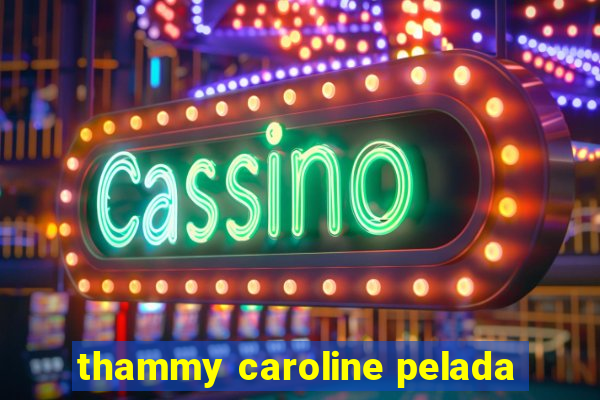 thammy caroline pelada